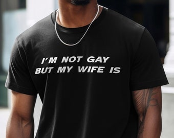 Im Not Gay But My Wife Is Shirt Funny LGBT Humor T Shirt Sarcastic Meme Tee Pride Graphic Couple Gift Ironic Alt Unisex Queer Aesthetic