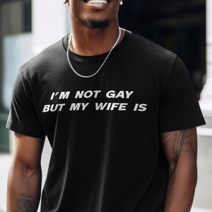 I&#39;m Not Gay But My Wife Is Funny Graphic T-shirt, Funny T-shirt, Meme T-shirt, Cursed T-shirt, Offensive T-shirt, Viral T-shirt, Meme Tee