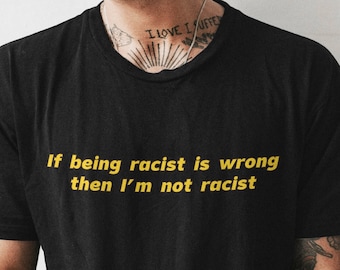 If Being Racist Is Wrong Funny Graphic T-shirt, Funny T-shirt, Satire T-shirt, Offensive T-shirt, Cursed T-shirt, Meme T-shirt, Viral Tee
