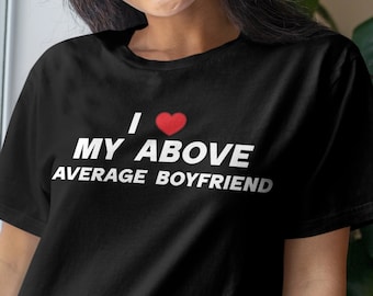 I Love My Above Average Boyfriend Funny Graphic T-shirt, Funny T-shirt, Cursed T-shirt, Meme T-shirt, Viral T-shirt, Meme Funny Tee