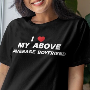 I Love My Above Average Boyfriend Funny Graphic T-shirt, Funny T-shirt, Cursed T-shirt, Meme T-shirt, Viral T-shirt, Meme Funny Tee