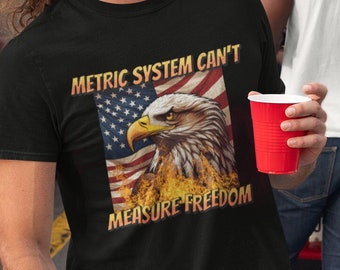 Metric System Can&#39;t Measure Freedom Funny Graphic T-shirt, USA Funny T-shirt, Eagle T-shirt, America Metric System Funny T-shirt Freedom Tee