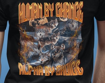 Human By Chance Alpha By Choice Funny Graphic T-shirt, Sigma Funny T-shirt, Unhinged T-shirt, Wolf T-shirt, Wolf Tee, Cursed T-shirt