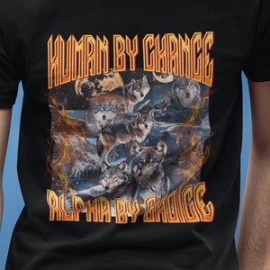 Human By Chance Alpha By Choice Funny Graphic T-shirt, Sigma Funny T-shirt, Unhinged T-shirt, Wolf T-shirt, Wolf Tee, Cursed T-shirt