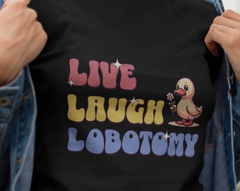 Live Laugh Lobotomy Funny Graphic T-shirt, Lobotomy T-shirt, Funny T-shirt, Offensive T-shirt, Unhinged T-shirt, Offensive T-shirt Funny Tee