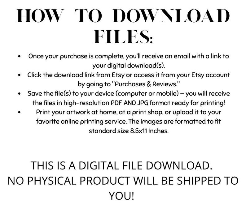May include: A white background with black text that reads "HOW TO DOWNLOAD FILES:" followed by instructions on downloading digital files after purchase. The text also states that the images are formatted to fit standard size 8.5x11 Inches.