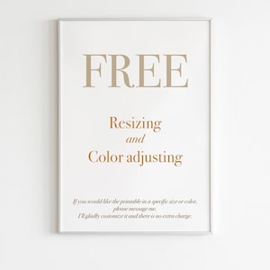 May include: A framed printable with the text "FREE Resizing and Color adjusting" in brown text on a white background. The text below states "If you would like the printable in a specific size or color, please message me. I'll gladly customize it and there is no extra charge."