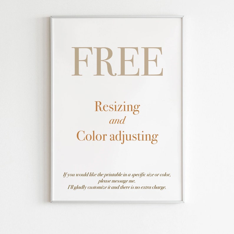 May include: A framed printable with the text "FREE Resizing and Color adjusting" in brown text on a white background. The text below states "If you would like the printable in a specific size or color, please message me. I'll gladly customize it and there is no extra charge."