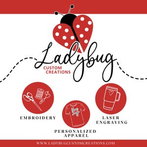 May include: A white graphic banner featuring a red ladybug icon and the black text Ladybug Custom Creations. Below are three red circles containing white line art icons for embroidery, personalized apparel, and laser engraving services.