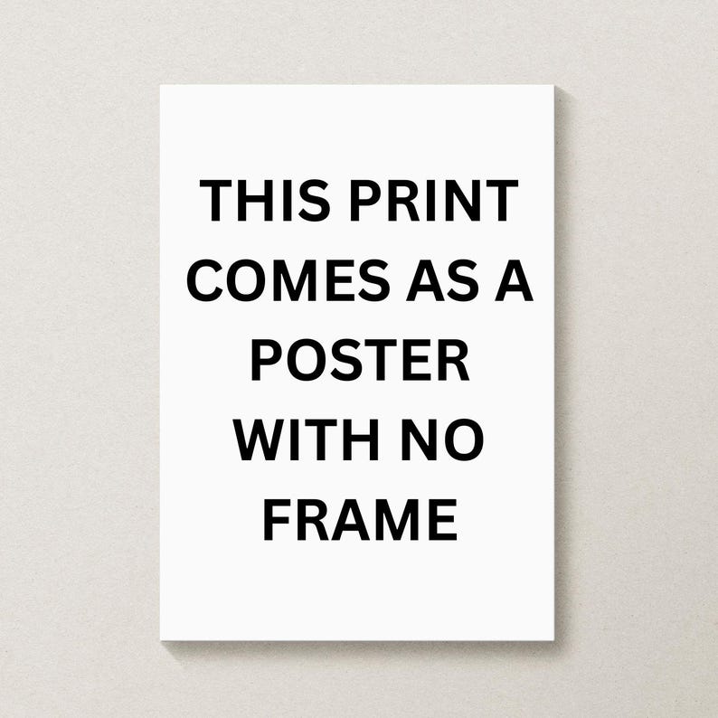 May include: A white rectangular poster with black text that reads: "THIS PRINT COMES AS A POSTER WITH NO FRAME."