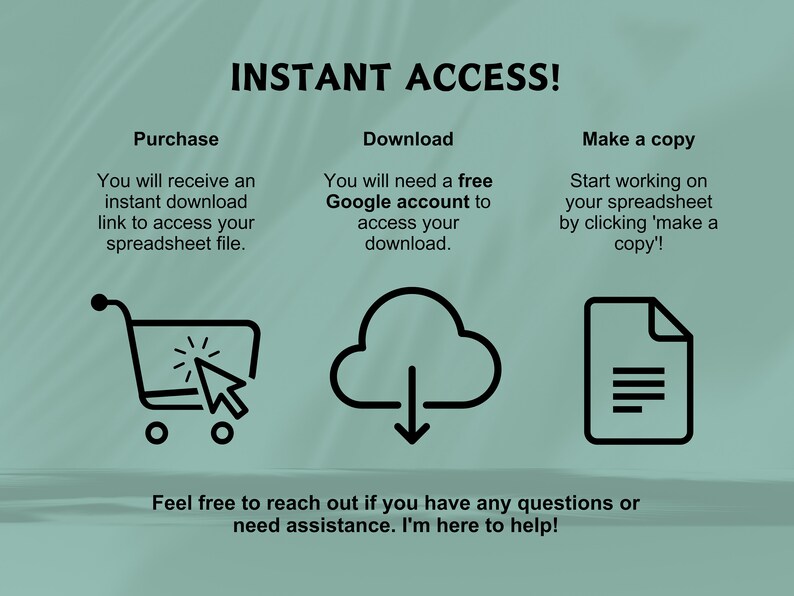 May include: A green background with white text that reads "INSTANT ACCESS!" and three icons. The first icon is a shopping cart with a cursor clicking on it. The second icon is a cloud with a downward arrow. The third icon is a document with three lines. The text below the icons reads "Feel free to reach out if you have any questions or need assistance. I'm here to help!"