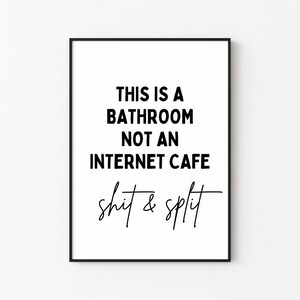 This Is A Bathroom Not An Internet Café Shit & Split | Bathroom Wall Art Print Décor (Digital Download)