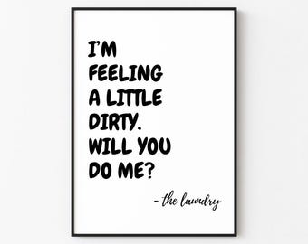 I'm Feeling A Little Dirty. Will You Do Me? | Laundry Wall Art Print Décor (Digital Download)