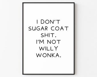 I Don't Sugar Coat Shit. I'm Not Willy Wonka. | Explicit Wall Art Print Décor (Digital Download)