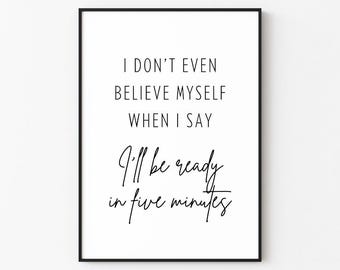 Ich glaube nicht einmal mir selbst, wenn ich sage, dass ich in fünf Minuten fertig bin Wand Kunst Druck Dekor (Digitaler Download)