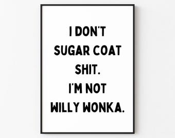 I Don't Sugar Coat Shit. I'm Not Willy Wonka. | Explicit Wall Art Print Décor (Digital Download)