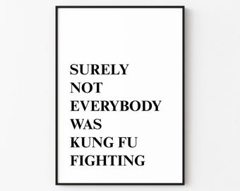 Surely Not Everybody Was Kung Fu Fighting | Wall Art Print Décor (Digital Download)