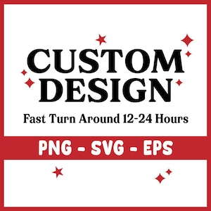 May include: A graphic with the words "CUSTOM DESIGN" in bold black letters, with red starburst accents. Below, it reads "Fast Turn Around 12-24 Hours." The bottom section displays "PNG - SVG - EPS" in white letters on a red background.