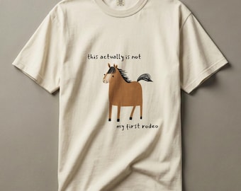 Not My First Rodeo Comfort Colors Tee, Funny Unhinged Horse Meme Shirt