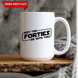 May The forties Be With You Mug40th Birthday Gift, 40th Birthday Mug, 40 Birthday, May The Forties Be With You, Happy 40th Birthday Gift Cup