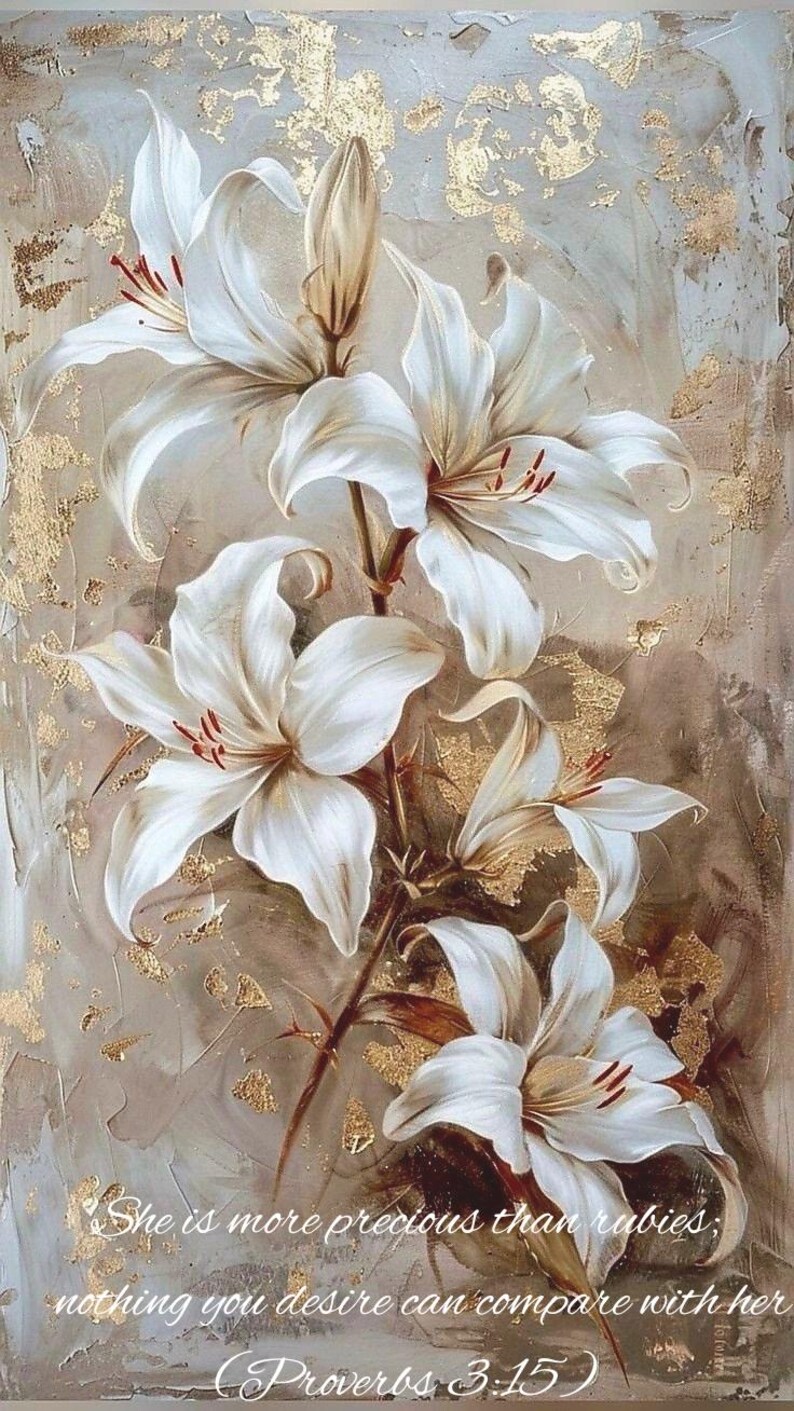 May include: A painting featuring white lilies with red stamens, set against a textured beige and gold backdrop. The artwork includes the text "She is more precious than rubies; nothing you desire can compare with her (Proverbs 3:15)".