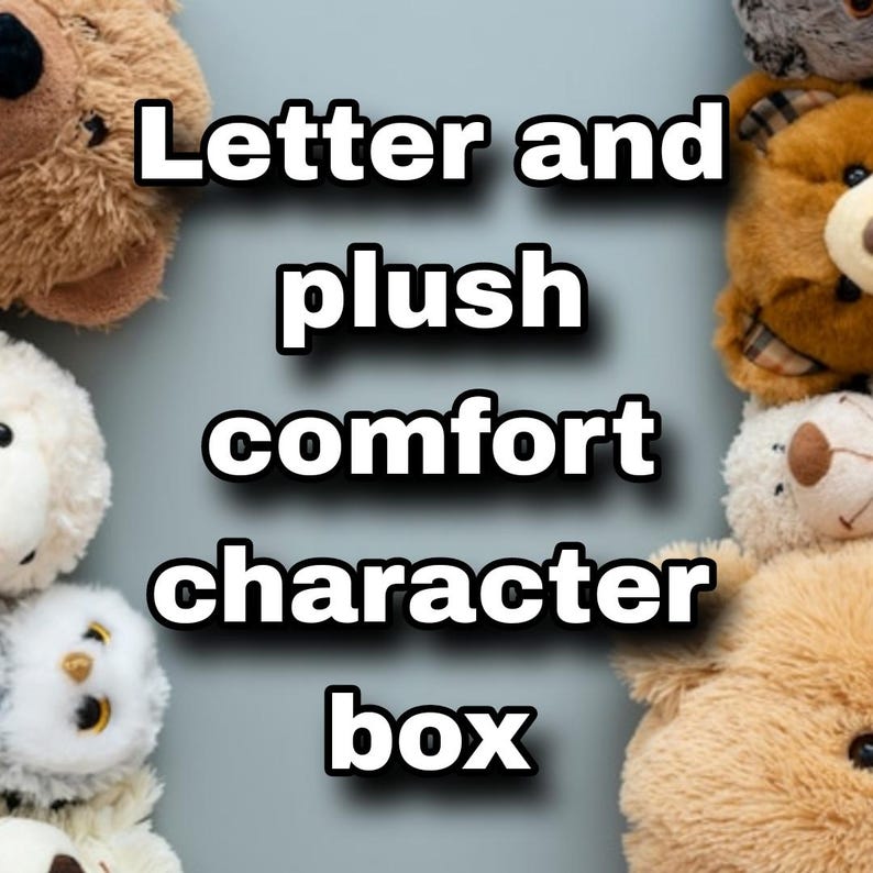May include: A collection of plush teddy bears in various colors and styles, arranged around the text "Letter and plush comfort character box".