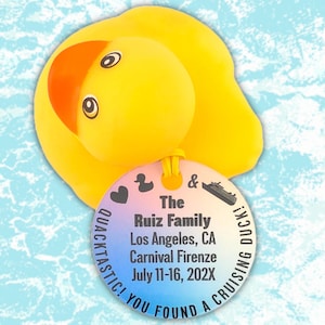 May include: A yellow rubber duck with an orange beak and a circular tag. The tag has text that reads "The Ruiz Family, Los Angeles, CA, Carnival Firenze, July 11-16, 202X" and "You found a cruising duck!"
