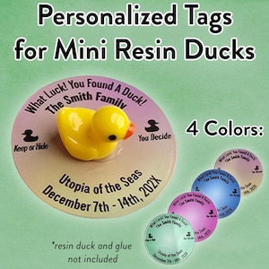 May include: Four colourful round tags with a yellow rubber duck illustration and text that reads "What Luck! You Found A Duck! The Smith Family Keep or Hide You Decide Utopia of the Seas December 7th - 14th, 202X". The text is in black. *resin duck and glue not included"