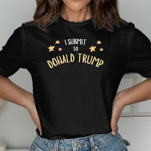 I Submit to Donald Trump Shirt, Trump T-Shirt, 2024 Election Shirt, Republican Gift, Patriotic Clothes, Trump Rally TShirt, Freedom Tee