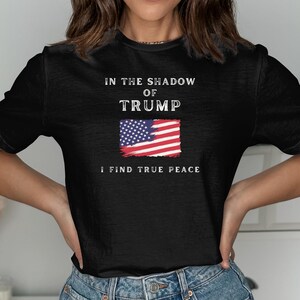 In the Shadow of Trump I Find True Peace Shirt, Trump T-Shirt, 2024 Election Shirt, Republican Gift, Patriotic Clothes, Trump Rally TShirt