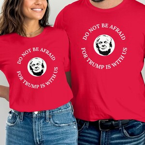 Do Not Be Afraid for Trump is with Us Shirt, Trump t-shirt, Trump 2024 Tee, Republican Gift, Bible verse shirt, Faith Tshirt, Patriotic tee
