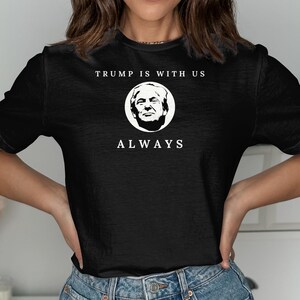 Trump is With Us Always Shirt, Trump t-shirt, Trump 2024 Tee, Republican Gift, Bible verse shirt, Faith Tshirt, Patriotic Shirt, Freedom Tee