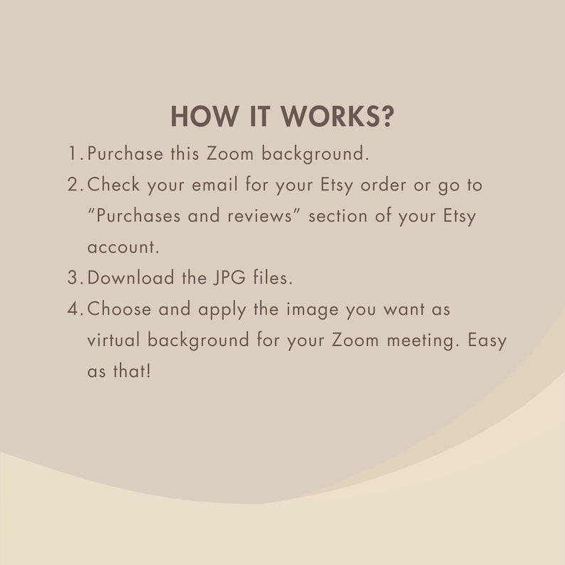 May include: A beige graphic with the text "HOW IT WORKS?" and instructions for purchasing and using a Zoom background. The steps include purchasing, checking email, downloading JPG files, and applying the image for a virtual background.