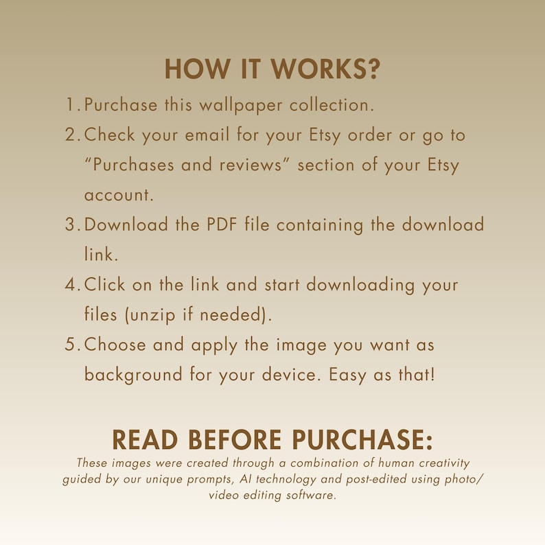 A text-based image explaining how to download digital wallpaper. The text reads "HOW IT WORKS? 1. Purchase this wallpaper collection. 2. Check your email for your Etsy order or go to "Purchases and reviews" section of your Etsy account. 3. Download the PDF file containing the download link. 4. Click on the link and start downloading your files (unzip if needed). 5. Choose and apply the image you want as background for your device. Easy as that!