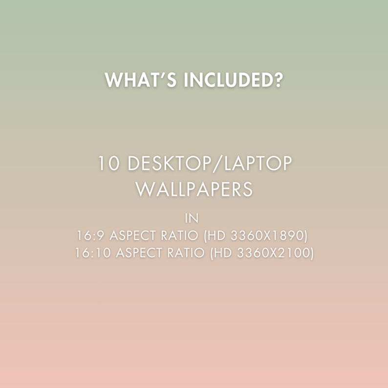 May include: Image with a gradient background of green, peach, and pink. Text reads "WHAT'S INCLUDED?" followed by "10 DESKTOP/LAPTOP WALLPAPERS IN 16:9 ASPECT RATIO (HD 3360X1890) 16:10 ASPECT RATIO (HD 3360X2100)".