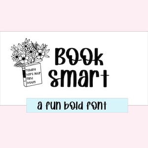 May include: A black and white graphic featuring the words "BOOK SMART" in a bold font. A floral bouquet sits atop a book with the words "reading helps your mind bloom". The phrase "a fun bold font" is below.