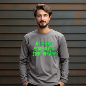 Inspirational Christian Long Sleeve Tee: Jesus Said, Stop Sitting Start Serving