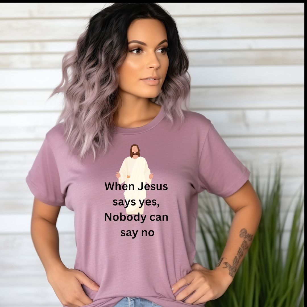 When Jesus Says Yes, Nobody Can Say No. Christian Gift, Christian Wear