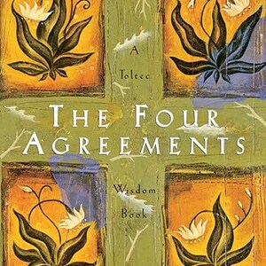 The Four Agreements: A Practical Guide to Personal Freedom (A Toltec Wisdom Book) by don Miguel Ruiz