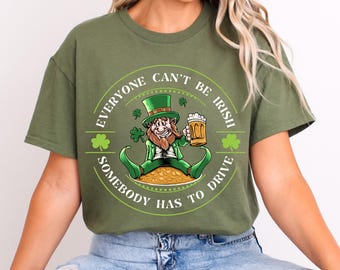 Everyone Can't Be Irish Somebody Has to Drive Unisex T-Shirt,St Patricks Day T-shirt,St Paddys Day Shirt,Irish Leprechaun Tshirt,Irish Shirt