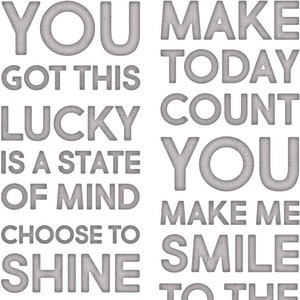 May include: A white background with gray text that reads "You make today count. You make me smile to the moon and back. Got this. Lucky is a state of mind. Choose to shine. Love with all your heart."