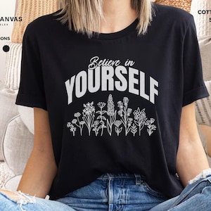 Wildflower Shirt, Believe in Yourself, Floral Shirt, Ladies Shirts, Garden Lover Shirt, Pressed Flowers Tshirt, Nature Lover Shirt, Gift Her