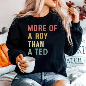 More of A Roy Than a Ted Sweatshirt Sport Motivation Sweater Ted Sweatshirt Team Gift for Soccer Fans