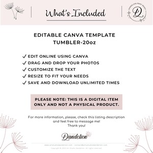 May include: A digital template for a 20oz tumbler, designed for use with Canva. The template allows users to edit online, drag and drop photos, customize text, resize elements, and save unlimited times. The image includes the text "What's Included" and "PLEASE NOTE: THIS IS A DIGITAL ITEM ONLY AND NOT A PHYSICAL PRODUCT."