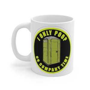 May include: White ceramic mug with a black and yellow circular sticker. The sticker features a green portable toilet with the text "I Only Poop On Company Time".