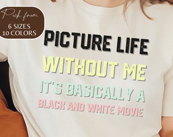 Funny Saying Shirt, Sarcastic Quotes Tee, Life without Me Funny Sayings Tee, Sassy Shirts, Hilarious Joke Tees, Sassy Tee