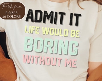 Funny Saying Shirt, Sarcastic Quotes Tee, Boring without Me Funny Sayings Tee, Sassy Shirts, Hilarious Joke Tees, Sassy Tee