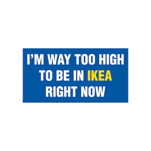 Adesivo per paraurti &quot;Sono troppo fatto per stare all&#39;Ikea in questo momento&quot;