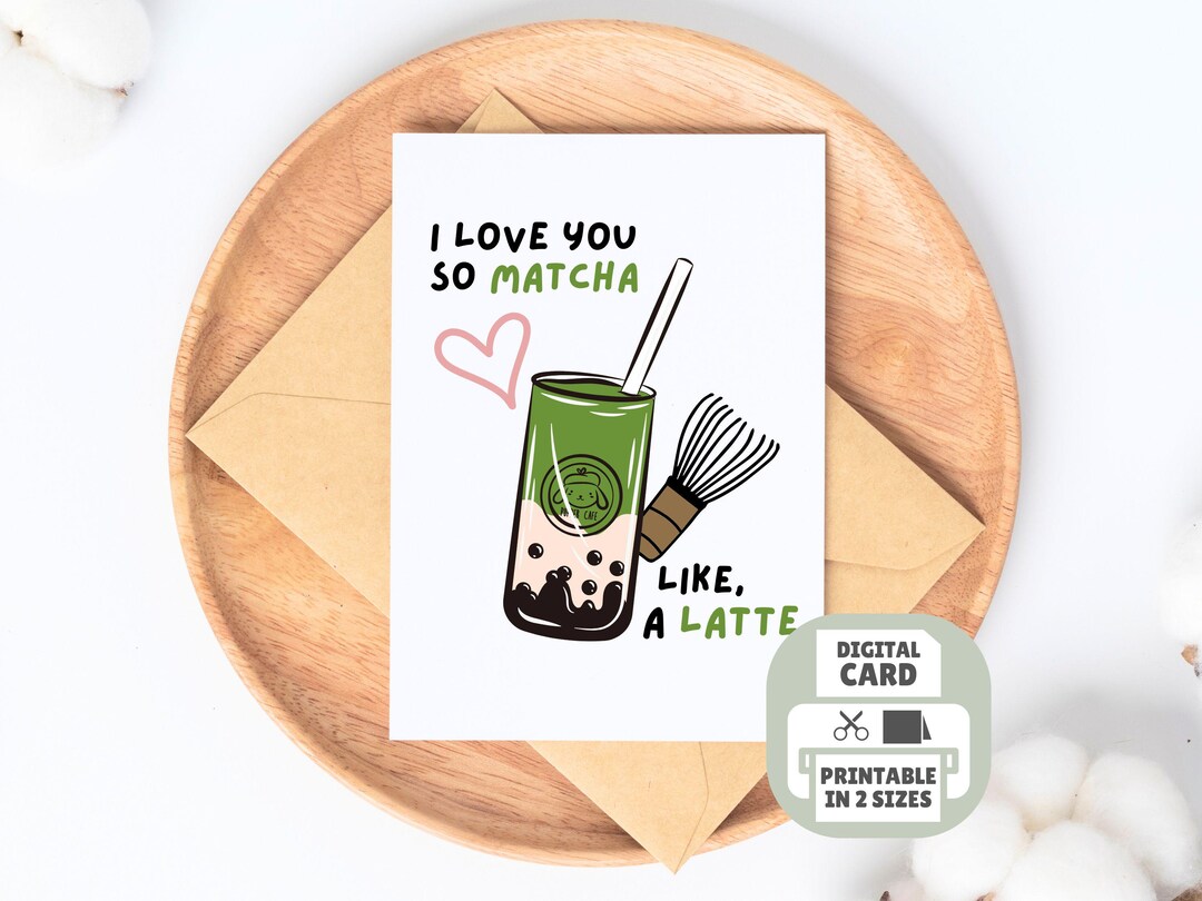 Matcha Latte Printable Pun Card - I Love You so Matcha Like a Latte ...