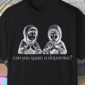 Unisex tshirt that says, Can you spare a dopamine? Dopamine ADHD neurodivergent Oddly Specific Shirts that go hard Cursed Unhinged anxiety aesthetic goth emo unisex anxiety y2k 90s absurd